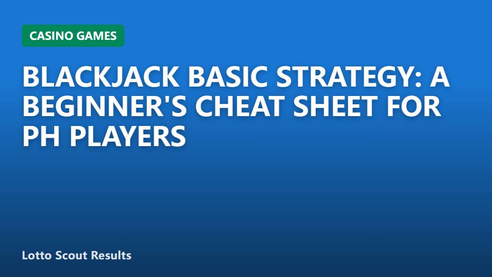 Blackjack Basic Strategy: A Beginner's Cheat Sheet for PH Players